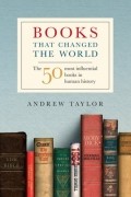Andrew Taylor - Books that Changed the World: The 50 Most Influential Books