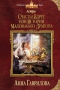 Анна Гаврилова - Астра. Счастье вдруг, или История маленького дракона