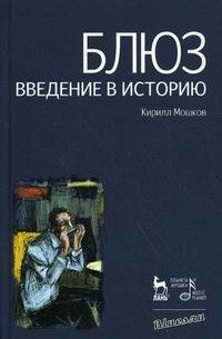 Кирилл Мошков - Блюз. Введение в историю