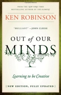 Кен Робинсон - Out of Our Minds: Learning to be Creative