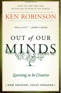 Кен Робинсон - Out of Our Minds: Learning to be Creative