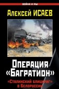 Алексей Исаев - Операция «Багратион». «Сталинский блицкриг» в Белоруссии