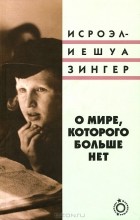 Исроэл-Иешуа Зингер - О мире, которого больше нет