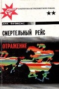 Дик Фрэнсис - Смертельный рейс. Отражение (сборник)