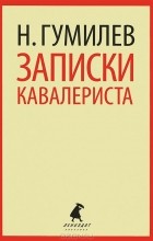 Николай Гумилёв - Записки кавалериста