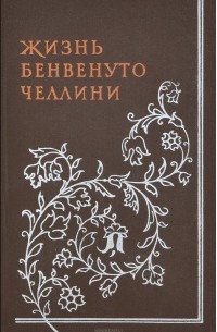 Бенвенуто Челлини - Жизнь Бенвенуто Челлини