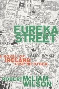 Роберт МакЛиэм Уилсон - Eureka Street: A Novel of Ireland Like No Other