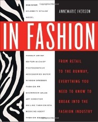 Iverson  Annema - In Fashion: From Runway to Retail, Everything You Need to Know to Break Into the Fashion Industry