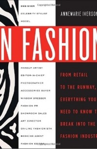 Iverson  Annema - In Fashion: From Runway to Retail, Everything You Need to Know to Break Into the Fashion Industry