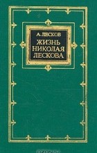 Андрей Лесков - Жизнь Николая Лескова