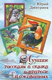 Юрий Дмитриев - Лучшие рассказы и сказки о природе и о животных