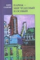 Кира Сапгир - Париж – мир чудесный и особый