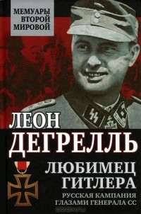 Леон Дегрелль - Любимец Гитлера. Русская кампания глазами генерала СС
