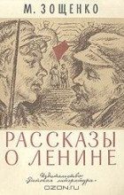 Михаил Зощенко - Рассказы о Ленине