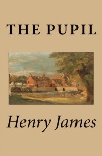 Henry James - The Pupil