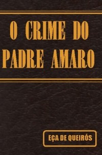 José Maria Eça de Queiroz - O crime do padre Amaro