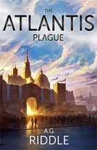A. G. Riddle - The Atlantis Plague