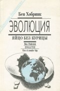 Бен Хобринк - Эволюция. Яйцо без курицы