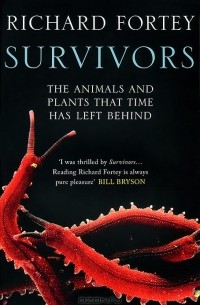 Richard Fortey - Survivors: The Animals and Plants That Time Has Left Behind