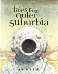 Shaun Tan - Tales from Outer Suburbia