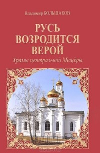 Владимир Большаков - Русь возродится верой. Храмы центральной Мещеры