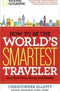 How to Be the World's Smartest Traveler (and Save Time, Money, and Hassle)