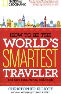 How to Be the World's Smartest Traveler (and Save Time, Money, and Hassle)