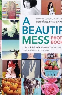  - A Beautiful Mess: Photo Idea Book