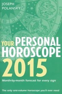 Джозеф Полански - Your Personal Horoscope 2015: Month-by-Month Forecasts for Every Sign
