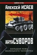 Алексей Исаев - Антисуворов. Большая ложь маленького человечка