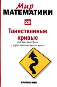  - Таинственные кривые. Эллипсы, гиперболы и другие математические чудеса