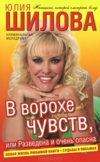 Юлия Шилова - В ворохе чувств, или Разведена и очень опасна