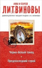 Сергей Литвинов, Анна Литвинова - Черно-белый танец. Предпоследний герой (сборник)