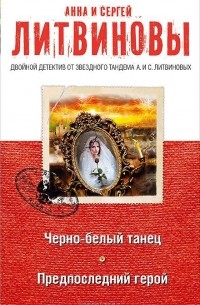 Сергей Литвинов, Анна Литвинова - Черно-белый танец. Предпоследний герой (сборник)