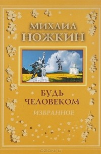 Михаил Ножкин - Будь Человеком (сборник)