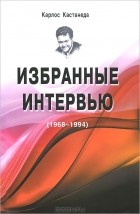 Карлос Кастанеда - Избранные интервью. 1968-1994