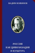 Вадим Кожинов - Россия как цивилизация и культура