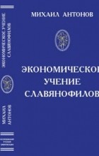 Антонов М. Ф. - Экономическое учение славянофилов