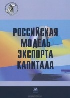  - Российская модель экспорта капитала. Монография