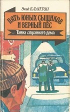 Энид Блайтон - Пять юных сыщиков и верный пёс. Тайна странного дома