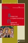 Александр Васильев - Византия и крестоносцы. Падение Византии