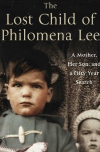 Martin Sixsmith - The Lost Child of Philomena Lee: A Mother, Her Son and a Fifty Year Search