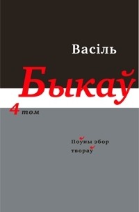 Васіль Быкаў - Поўны збор твораў у 14 тамах. Том 4. Аповесці. (сборник)