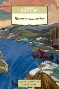 Дмитрий Лихачев - Великое наследие