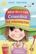 Крис Хиггинс - Моя веселая семейка на каникулах