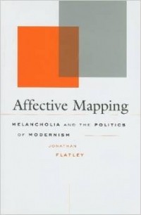 Jonathan Flatley - Affective Mapping: Melancholia and the Politics of Modernism