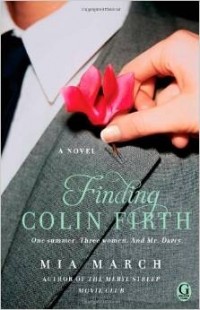 Mia March - Finding Colin Firth: A Novel