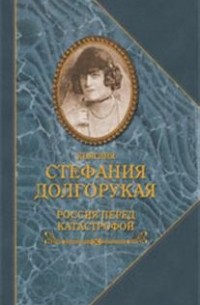 Стефания Долгорукая - Россия перед катастрофой