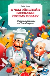 Роберт Вольке - О чем Эйнштейн рассказал своему повару. Физика и химия на вашей кухне