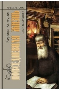 Кирилл Кожурин - Повседневная жизнь старообрядцев